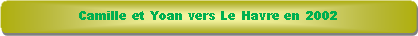 Rectangle � coins arrondis: Camille et Yoan vers Le Havre en 2002