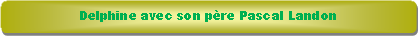 Rectangle � coins arrondis: Delphine avec son p�re Pascal Landon