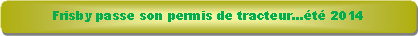 Rectangle � coins arrondis: Frisby passe son permis de tracteur...�t� 2014