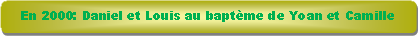 Rectangle � coins arrondis: En 2000: Daniel et Louis au bapt�me de Yoan et Camille