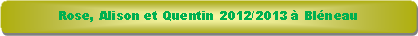 Rectangle � coins arrondis: Rose, Alison et Quentin 2012/2013 � Bl�neau