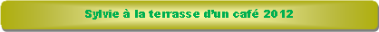 Rectangle � coins arrondis: Sylvie � la terrasse d�un caf� 2012